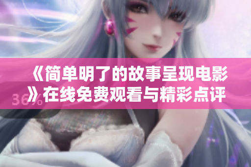 《简单明了的故事呈现电影》在线免费观看与精彩点评