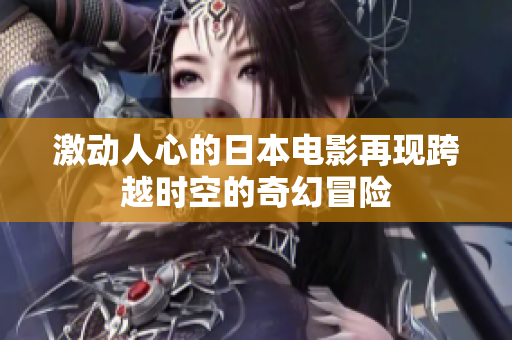 激动人心的日本电影再现跨越时空的奇幻冒险