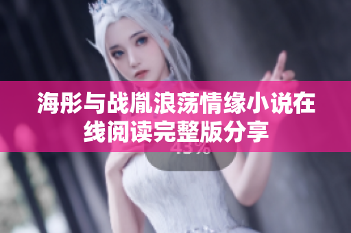 海彤与战胤浪荡情缘小说在线阅读完整版分享