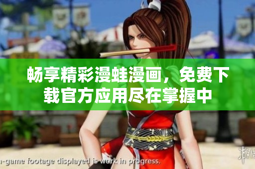畅享精彩漫蛙漫画，免费下载官方应用尽在掌握中