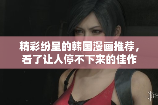 精彩纷呈的韩国漫画推荐，看了让人停不下来的佳作