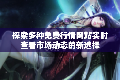 探索多种免费行情网站实时查看市场动态的新选择