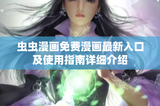 虫虫漫画免费漫画最新入口及使用指南详细介绍