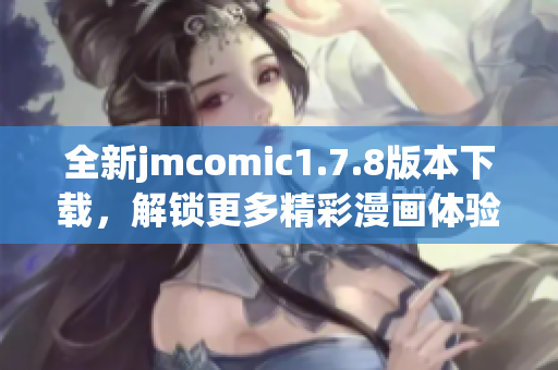 全新jmcomic1.7.8版本下载，解锁更多精彩漫画体验与功能