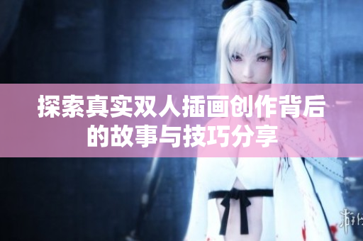 探索真实双人插画创作背后的故事与技巧分享