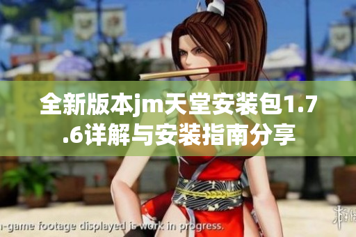 全新版本jm天堂安装包1.7.6详解与安装指南分享