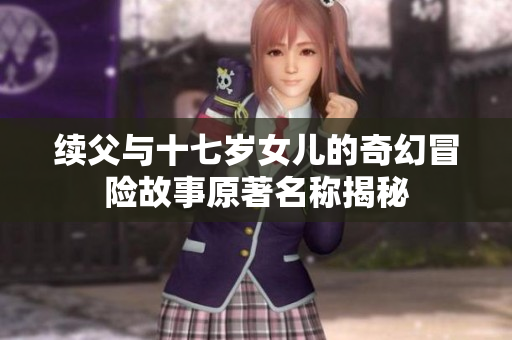 续父与十七岁女儿的奇幻冒险故事原著名称揭秘