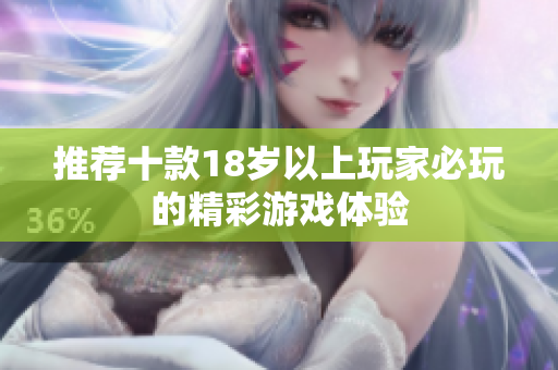 推荐十款18岁以上玩家必玩的精彩游戏体验