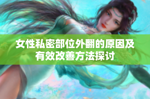 女性私密部位外翻的原因及有效改善方法探讨