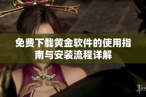 免费下载黄金软件的使用指南与安装流程详解