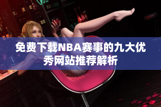 免费下载NBA赛事的九大优秀网站推荐解析