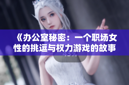《办公室秘密：一个职场女性的挑逗与权力游戏的故事》