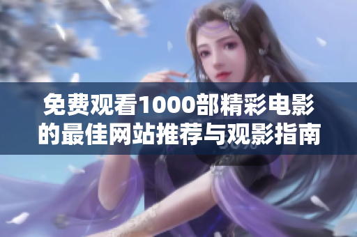 免费观看1000部精彩电影的最佳网站推荐与观影指南