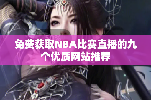 免费获取NBA比赛直播的九个优质网站推荐