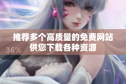 推荐多个高质量的免费网站供您下载各种资源