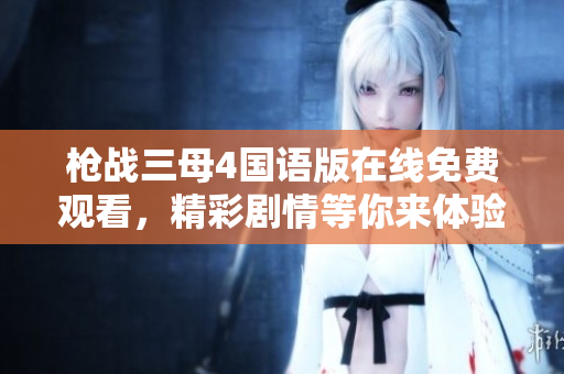 枪战三母4国语版在线免费观看，精彩剧情等你来体验