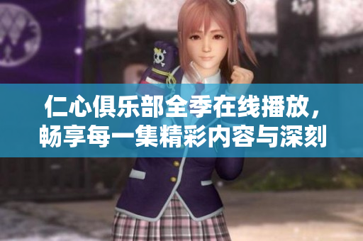 仁心俱乐部全季在线播放，畅享每一集精彩内容与深刻情感