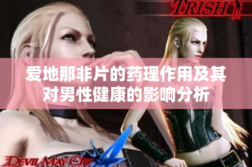 爱地那非片的药理作用及其对男性健康的影响分析