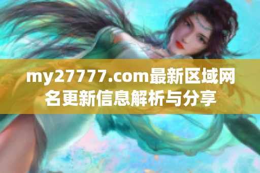 my27777.com最新区域网名更新信息解析与分享