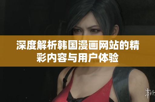 深度解析韩国漫画网站的精彩内容与用户体验