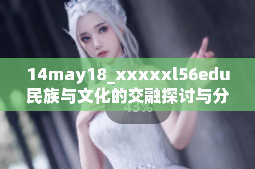 14may18_xxxxxl56edu民族与文化的交融探讨与分析