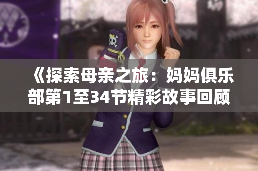 《探索母亲之旅：妈妈俱乐部第1至34节精彩故事回顾》
