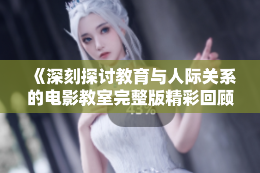 《深刻探讨教育与人际关系的电影教室完整版精彩回顾》