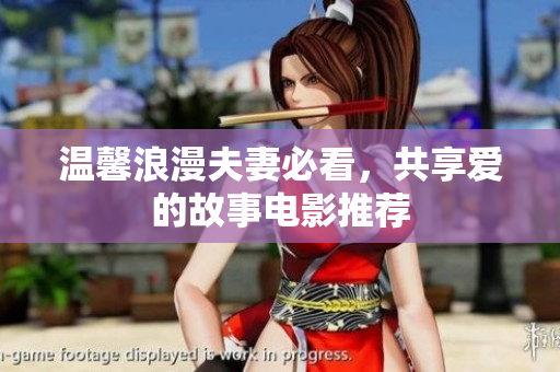 温馨浪漫夫妻必看，共享爱的故事电影推荐