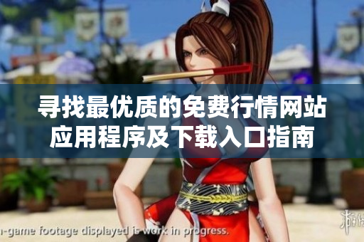 寻找最优质的免费行情网站应用程序及下载入口指南