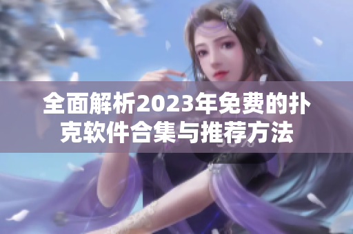 全面解析2023年免费的扑克软件合集与推荐方法