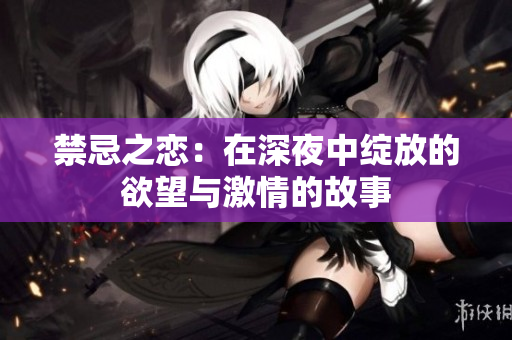 禁忌之恋：在深夜中绽放的欲望与激情的故事