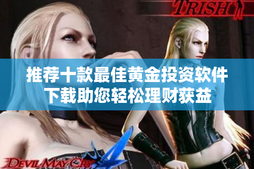 推荐十款最佳黄金投资软件下载助您轻松理财获益