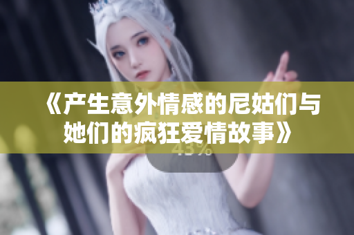 《产生意外情感的尼姑们与她们的疯狂爱情故事》