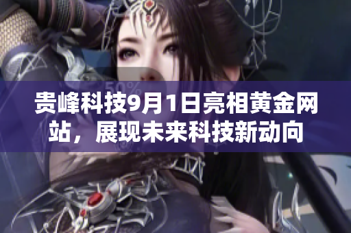 贵峰科技9月1日亮相黄金网站，展现未来科技新动向