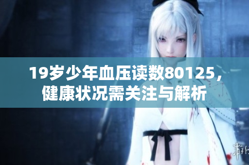 19岁少年血压读数80125，健康状况需关注与解析