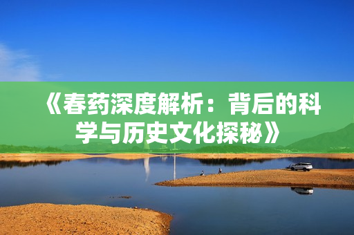 《春药深度解析：背后的科学与历史文化探秘》