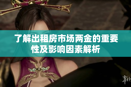 了解出租房市场两金的重要性及影响因素解析