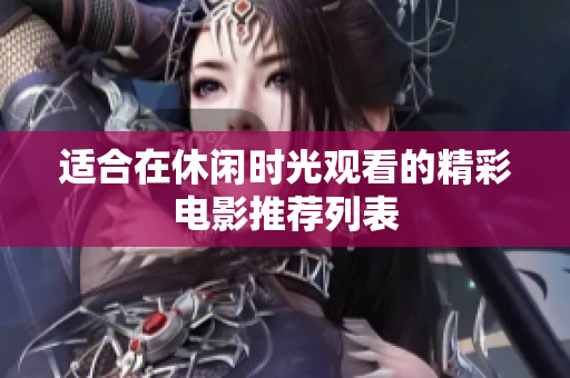 适合在休闲时光观看的精彩电影推荐列表