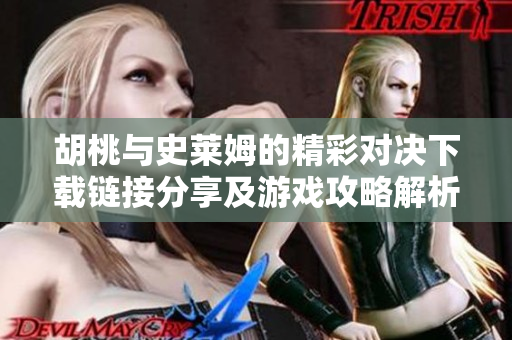 胡桃与史莱姆的精彩对决下载链接分享及游戏攻略解析
