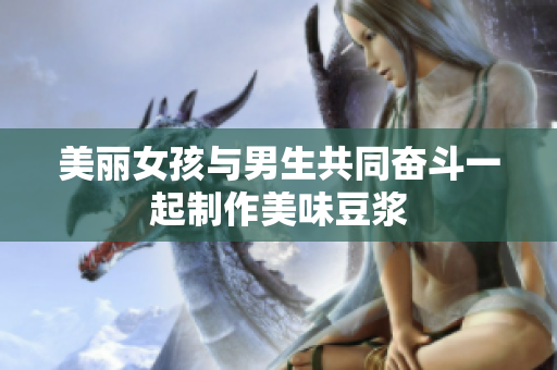 美丽女孩与男生共同奋斗一起制作美味豆浆