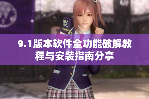 9.1版本软件全功能破解教程与安装指南分享