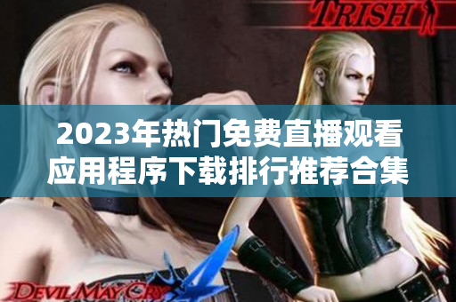2023年热门免费直播观看应用程序下载排行推荐合集