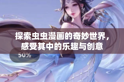 探索虫虫漫画的奇妙世界，感受其中的乐趣与创意