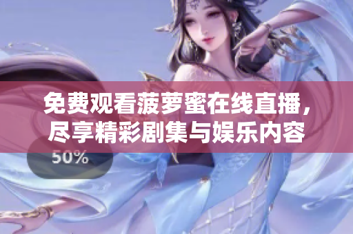 免费观看菠萝蜜在线直播，尽享精彩剧集与娱乐内容
