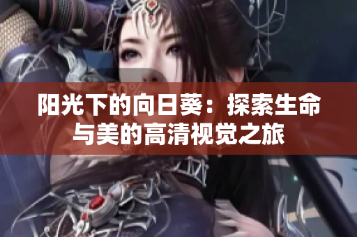 阳光下的向日葵：探索生命与美的高清视觉之旅