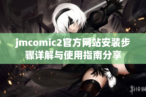 jmcomic2官方网站安装步骤详解与使用指南分享