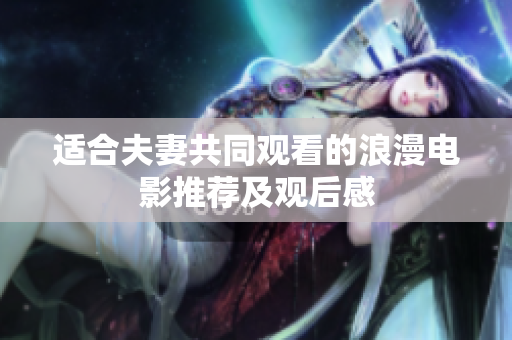 适合夫妻共同观看的浪漫电影推荐及观后感
