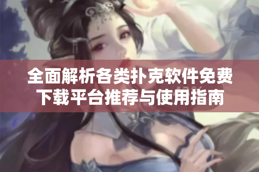 全面解析各类扑克软件免费下载平台推荐与使用指南