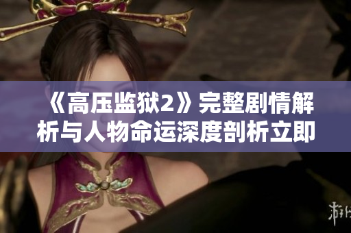 《高压监狱2》完整剧情解析与人物命运深度剖析立即观看