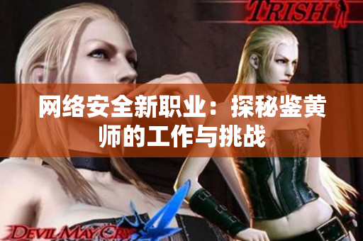 网络安全新职业：探秘鉴黄师的工作与挑战
